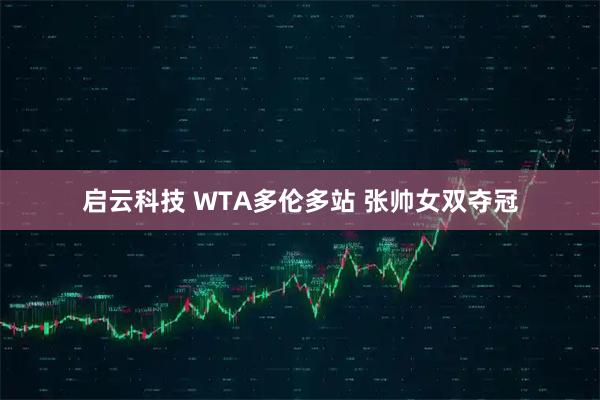 启云科技 WTA多伦多站 张帅女双夺冠
